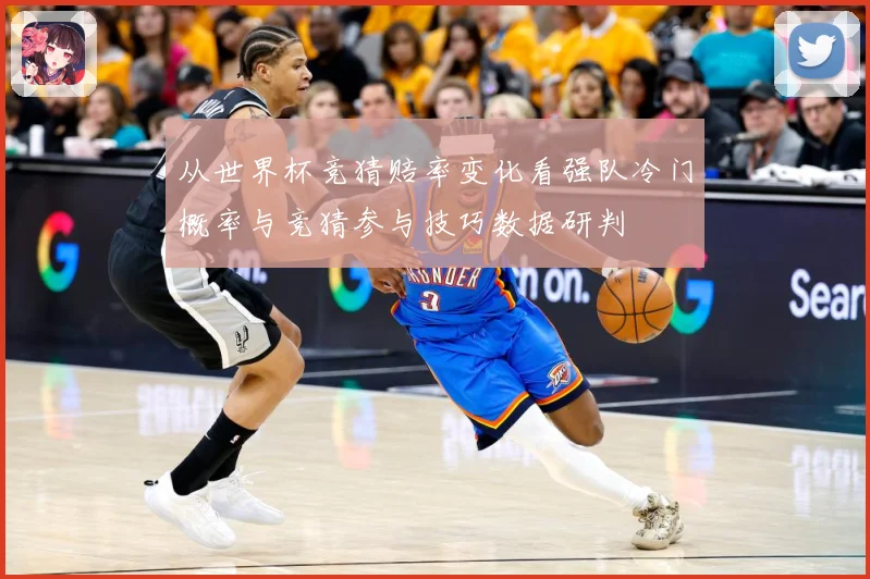 从世界杯竞猜赔率变化看强队冷门概率与竞猜参与技巧数据研判