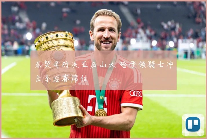 东契奇对决亚历山大 哈登领骑士冲击季后赛席位