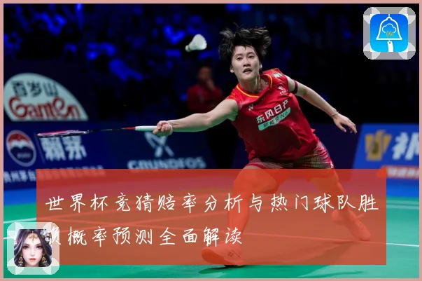 世界杯竞猜赔率分析与热门球队胜负概率预测全面解读
