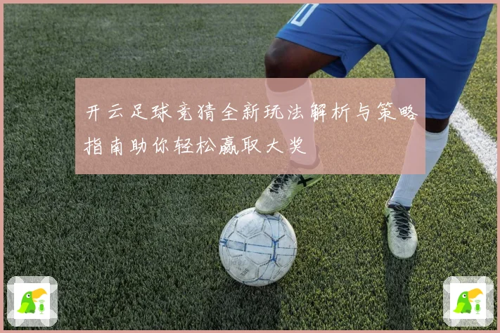 开云足球竞猜全新玩法解析与策略指南助你轻松赢取大奖