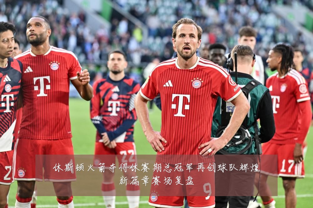 休斯顿火箭夺得休赛期总冠军再创球队辉煌新篇章赛场复盘