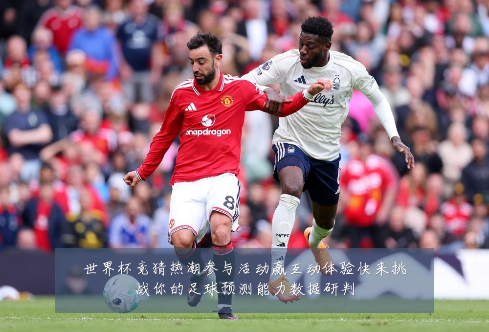世界杯竞猜热潮参与活动赢互动体验快来挑战你的足球预测能力数据研判